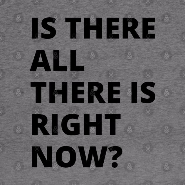 Is there all there is right now? A great oxymoron design. A brain obliterator design. by Blue Heart Design